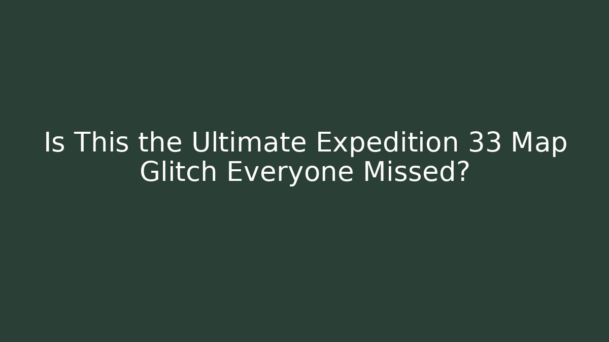 Is This the Ultimate Expedition 33 Map Glitch Everyone Missed?