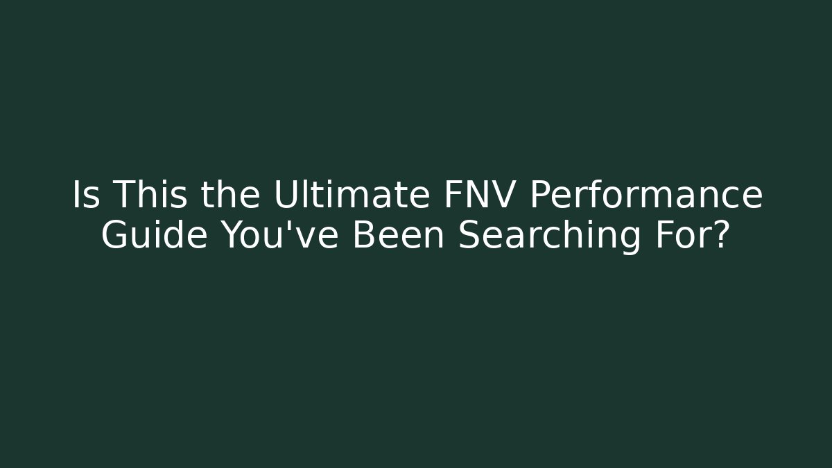 Is This the Ultimate FNV Performance Guide You've Been Searching For?