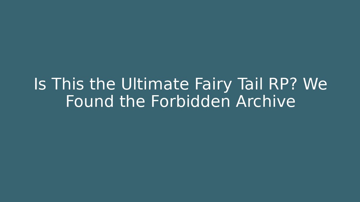Is This the Ultimate Fairy Tail RP? We Found the Forbidden Archive