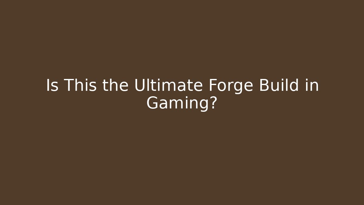Is This the Ultimate Forge Build in Gaming?