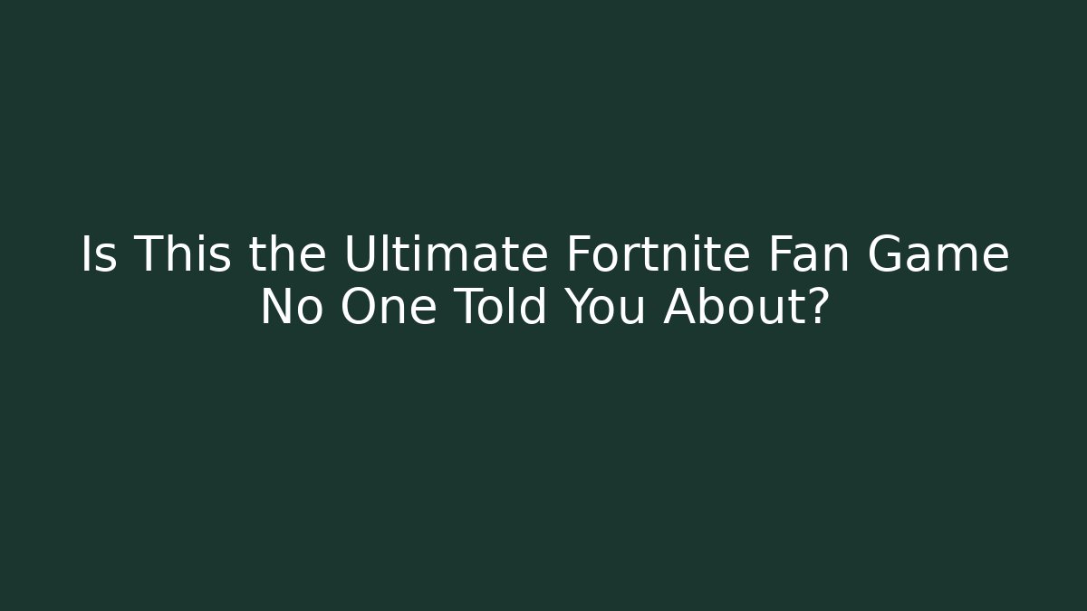 Is This the Ultimate Fortnite Fan Game No One Told You About?