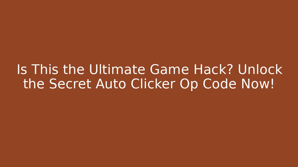 Is This the Ultimate Game Hack? Unlock the Secret Auto Clicker Op Code Now!