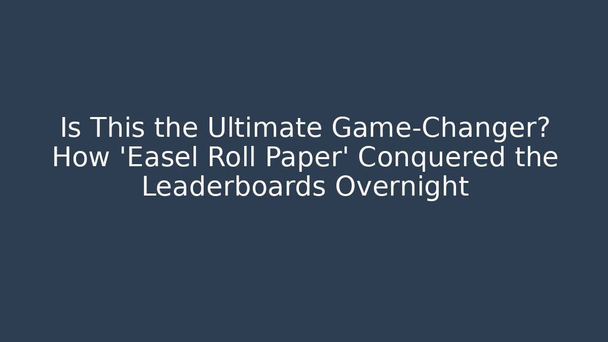 Is This the Ultimate Game-Changer? How ‘Easel Roll Paper’ Conquered the Leaderboards Overnight