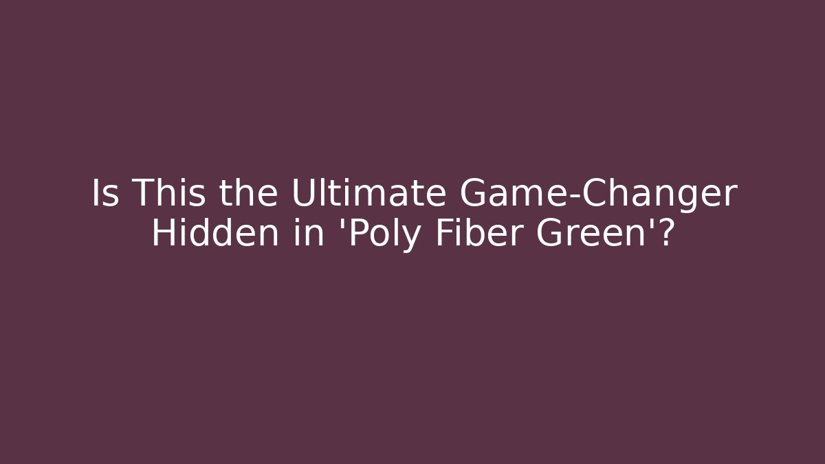 Is This the Ultimate Game-Changer Hidden in 'Poly Fiber Green'?