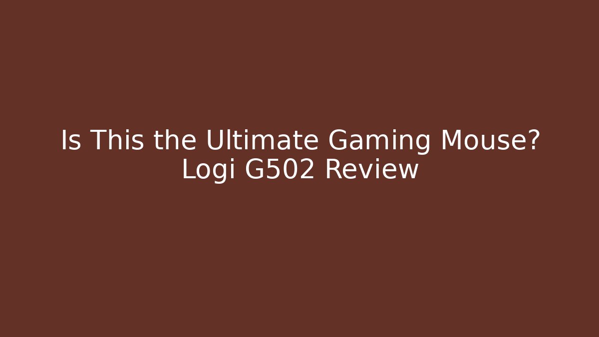 Is This the Ultimate Gaming Mouse? Logi G502 Review