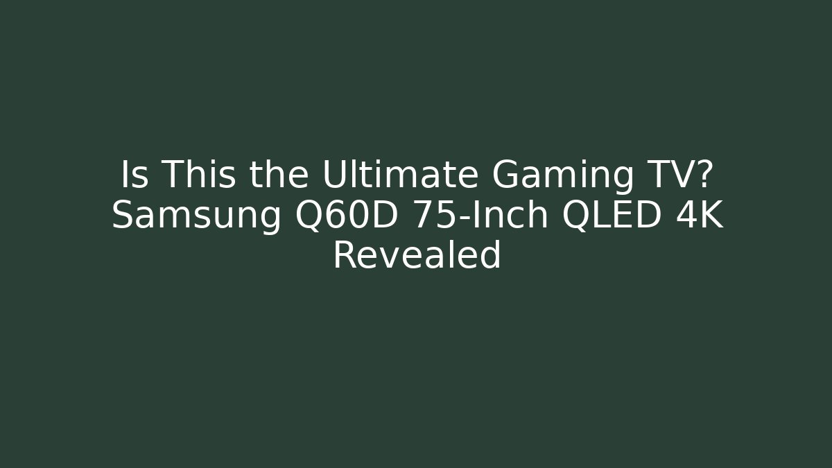 Is This the Ultimate Gaming TV? Samsung Q60D 75-Inch QLED 4K Revealed