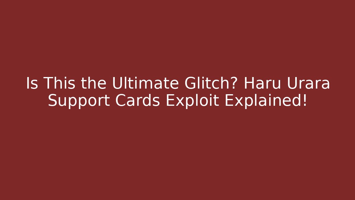 Is This the Ultimate Glitch? Haru Urara Support Cards Exploit Explained!
