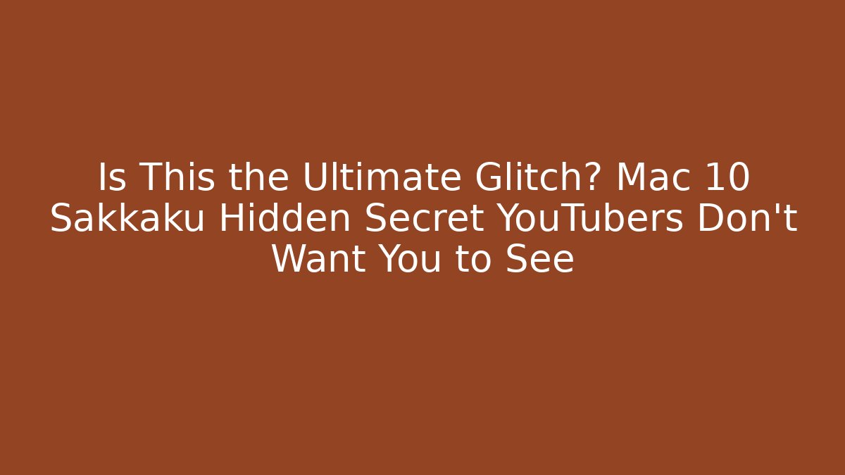 Is This the Ultimate Glitch? Mac 10 Sakkaku Hidden Secret YouTubers Don’t Want You to See