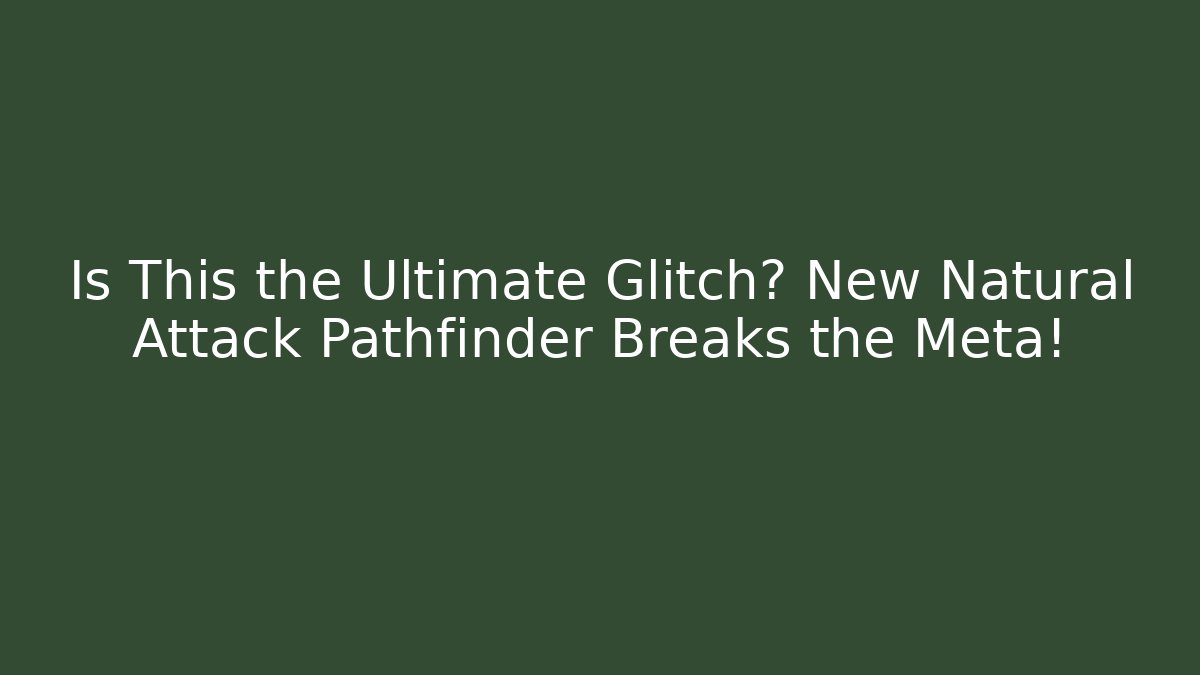 Is This the Ultimate Glitch? New Natural Attack Pathfinder Breaks the Meta!