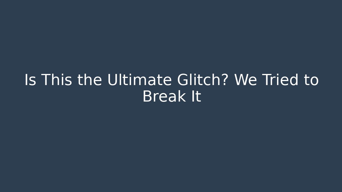 Is This the Ultimate Glitch? We Tried to Break It