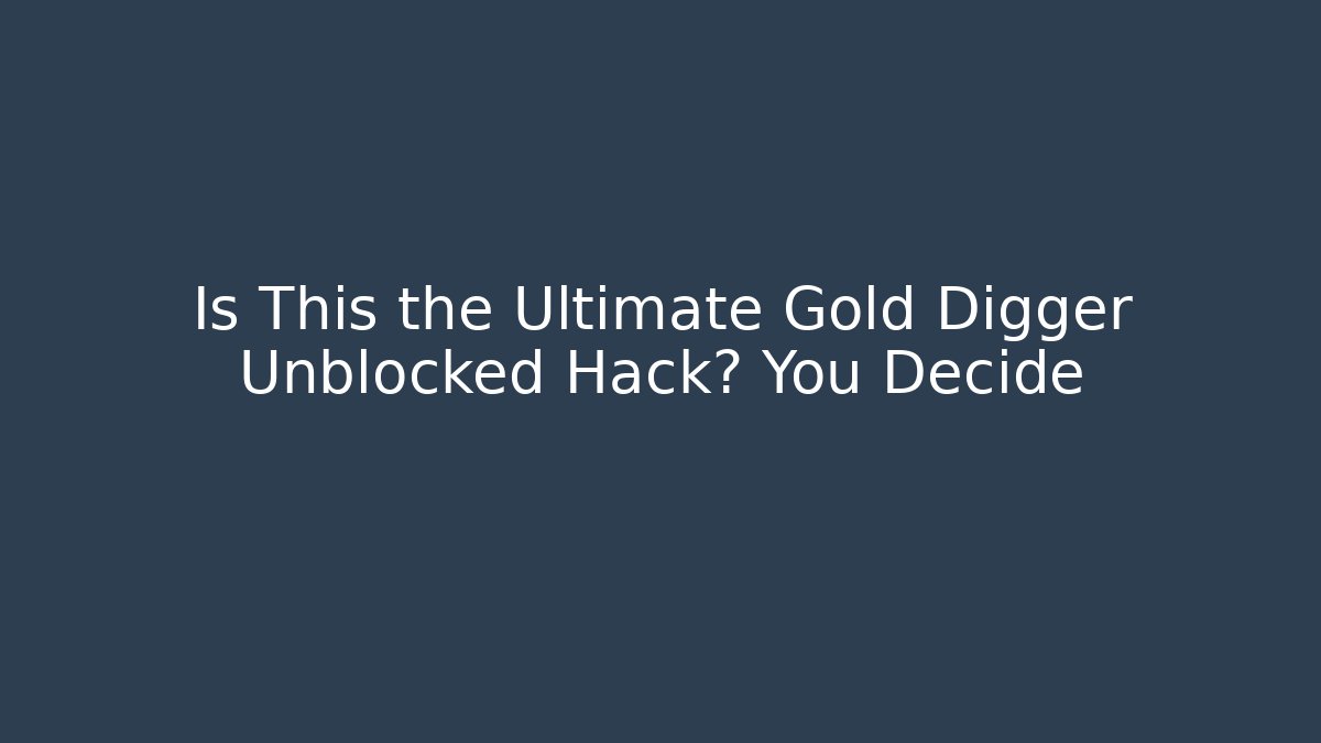 Is This the Ultimate Gold Digger Unblocked Hack? You Decide