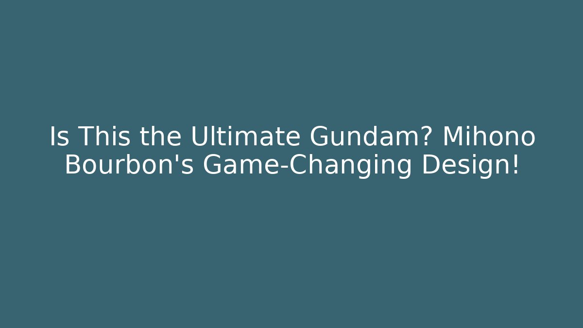 Is This the Ultimate Gundam? Mihono Bourbon’s Game-Changing Design! - Celivion