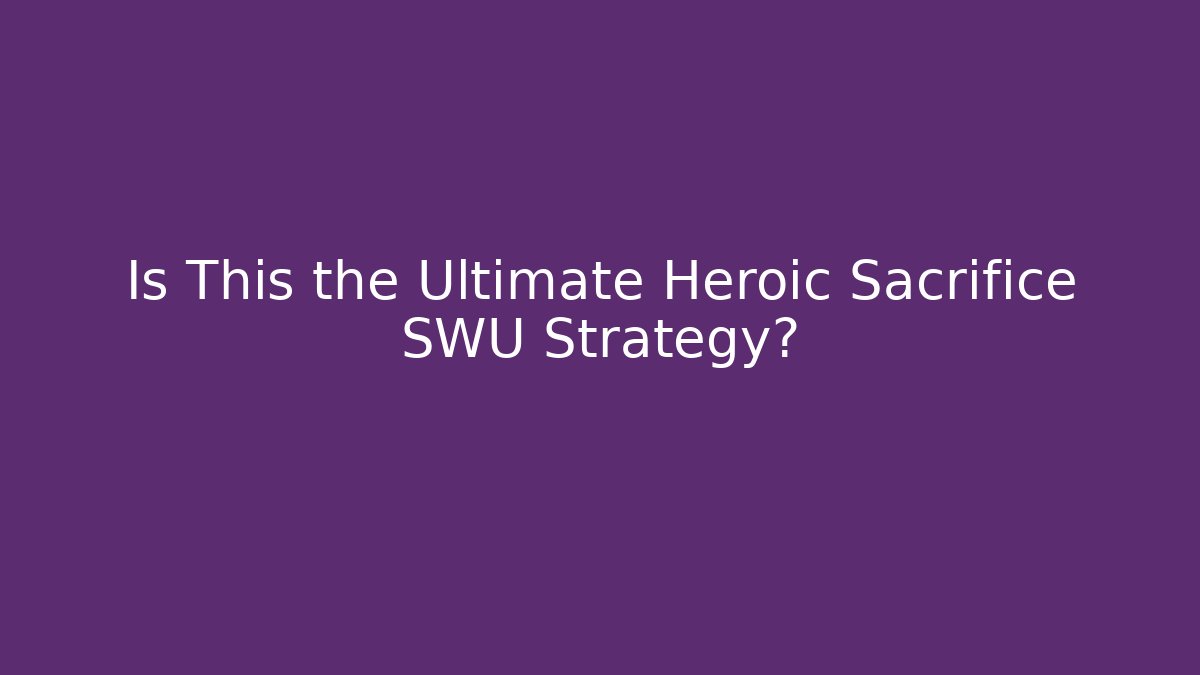 Is This the Ultimate Heroic Sacrifice SWU Strategy? - Celivion