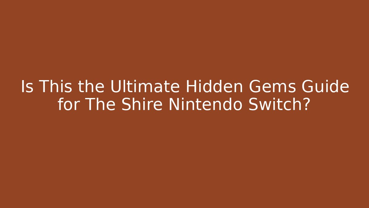 Is This the Ultimate Hidden Gems Guide for The Shire Nintendo Switch?
