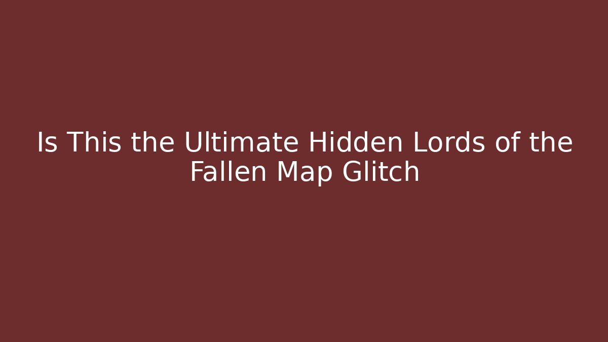 Is This the Ultimate Hidden Lords of the Fallen Map Glitch