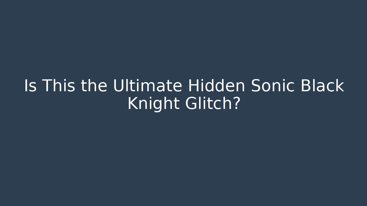 Is This the Ultimate Hidden Sonic Black Knight Glitch? - Celivion