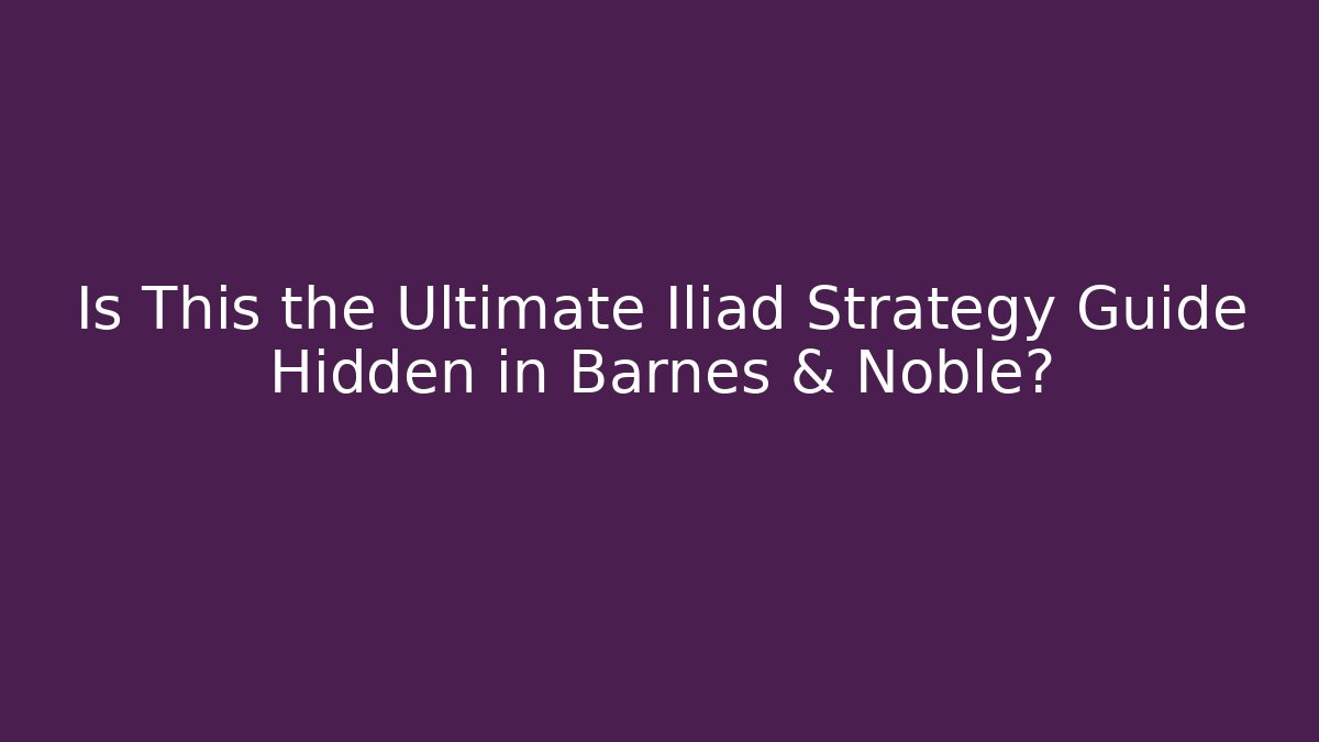 Is This the Ultimate Iliad Strategy Guide Hidden in Barnes & Noble?