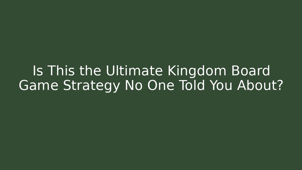 Is This the Ultimate Kingdom Board Game Strategy No One Told You About?