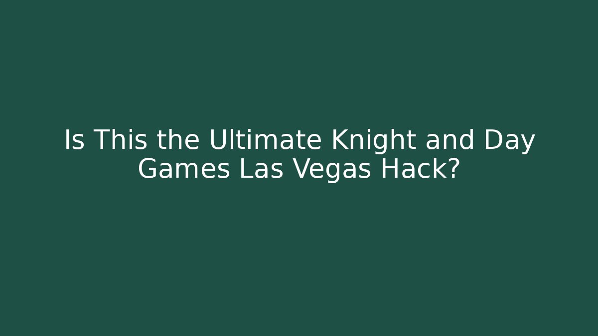 Is This the Ultimate Knight and Day Games Las Vegas Hack?