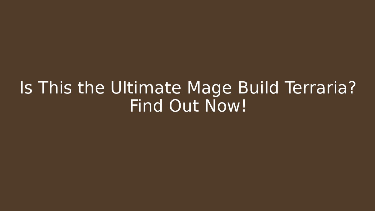 Is This the Ultimate Mage Build Terraria? Find Out Now!