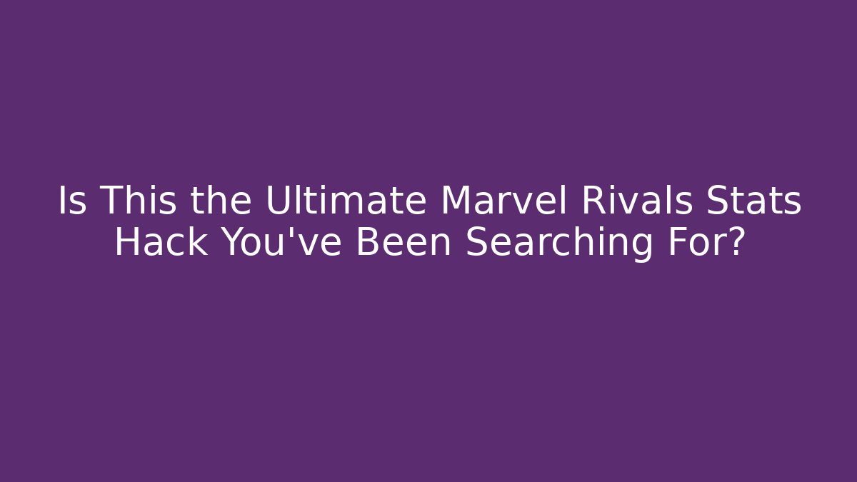Is This the Ultimate Marvel Rivals Stats Hack You’ve Been Searching For?