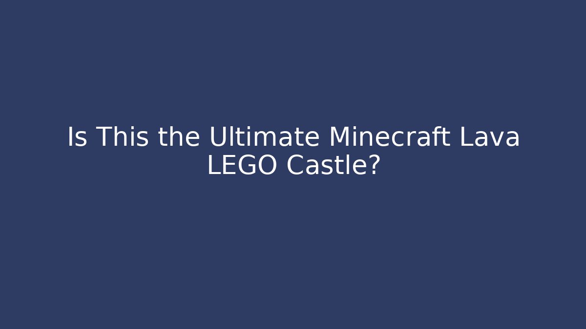 Is This the Ultimate Minecraft Lava LEGO Castle?