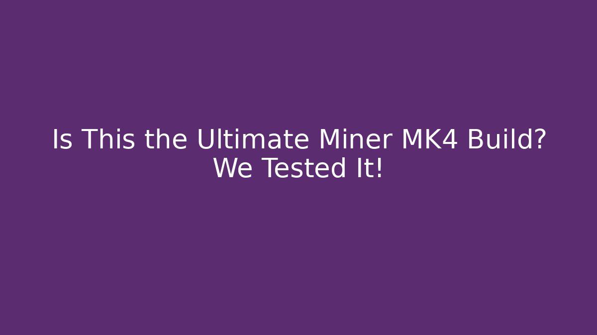 Is This the Ultimate Miner MK4 Build? We Tested It!
