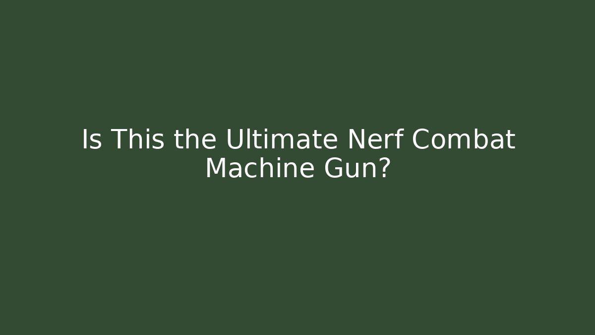 Is This the Ultimate Nerf Combat Machine Gun?