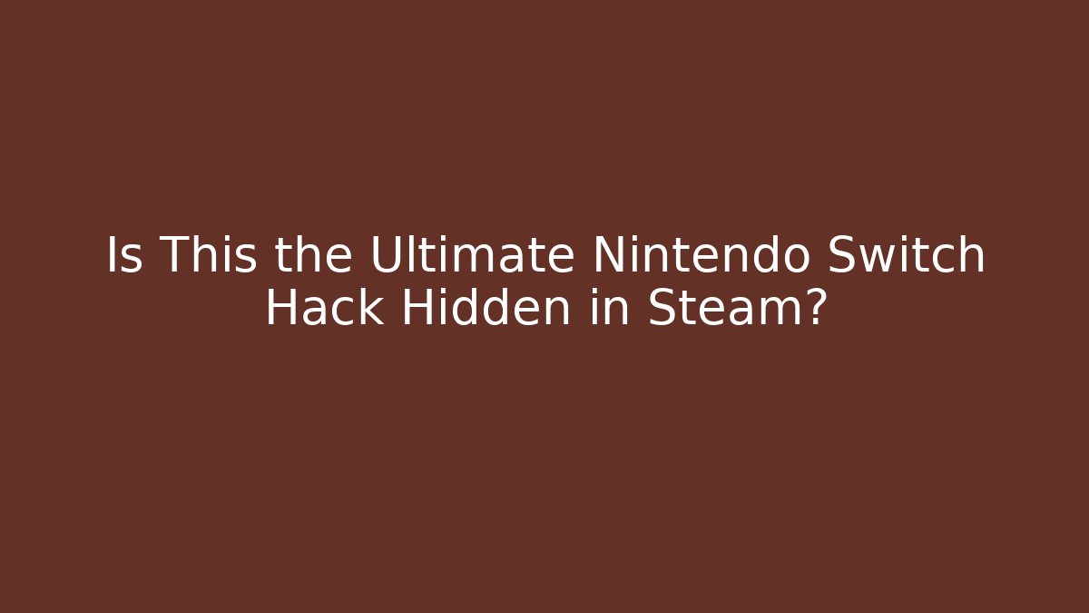 Is This the Ultimate Nintendo Switch Hack Hidden in Steam? - Celivion