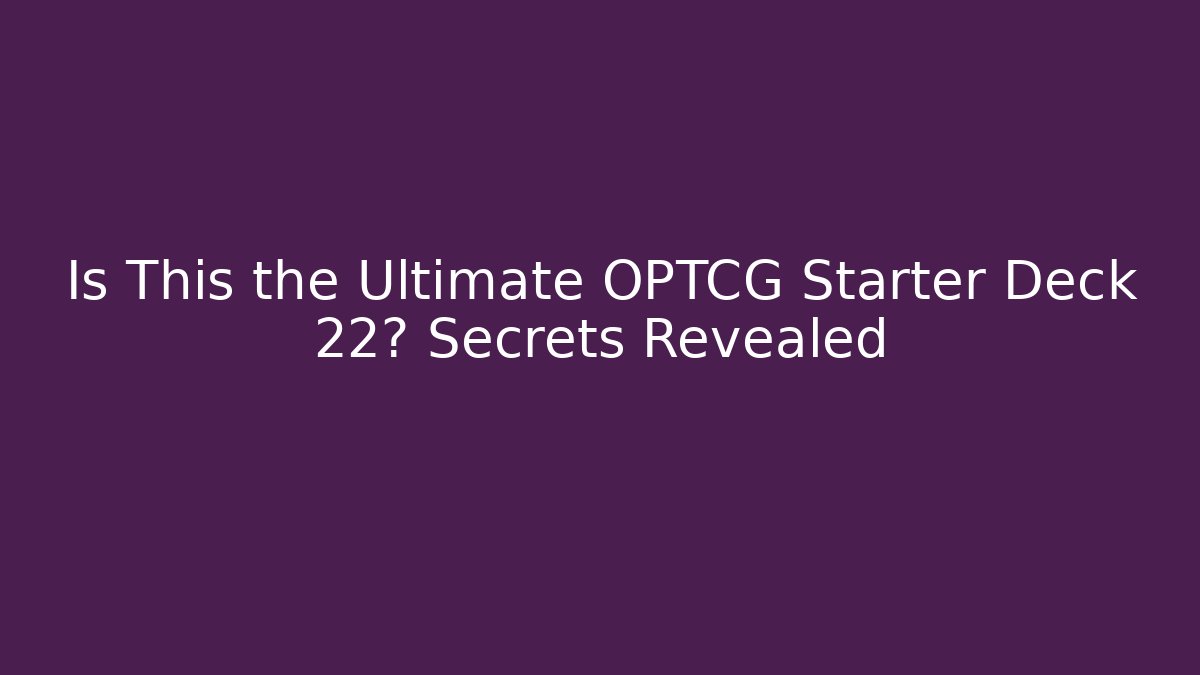 Is This the Ultimate OPTCG Starter Deck 22? Secrets Revealed - Celivion