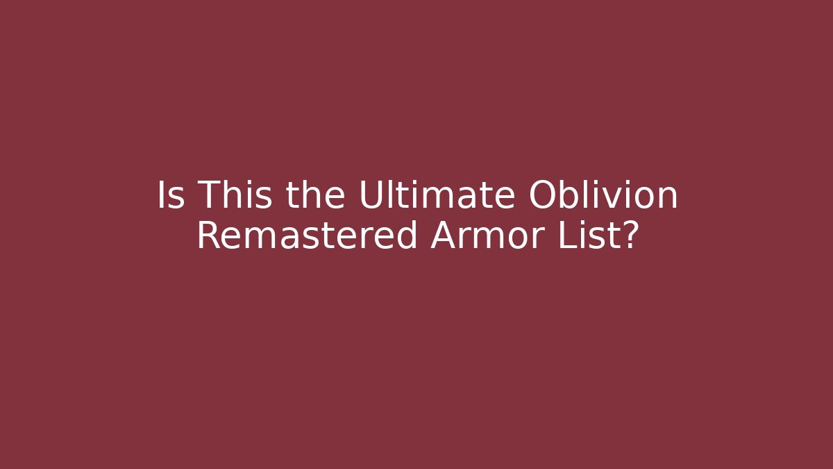 Is This the Ultimate Oblivion Remastered Armor List? - Celivion