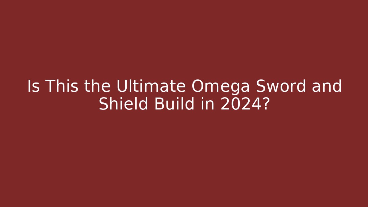 Is This the Ultimate Omega Sword and Shield Build in 2024?