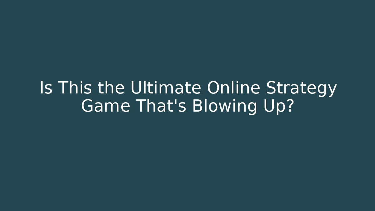 Is This the Ultimate Online Strategy Game That's Blowing Up?