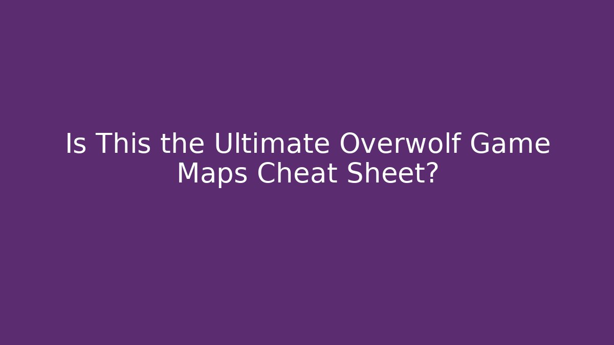 Is This the Ultimate Overwolf Game Maps Cheat Sheet?