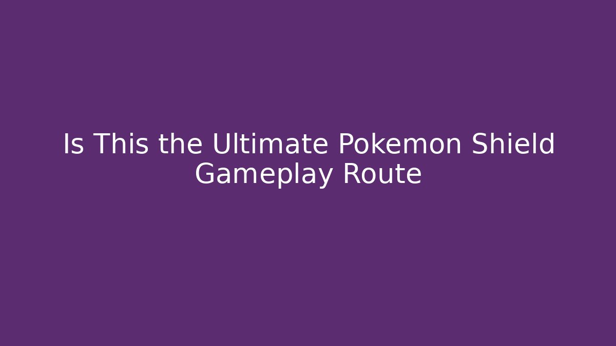Is This the Ultimate Pokemon Shield Gameplay Route - Celivion