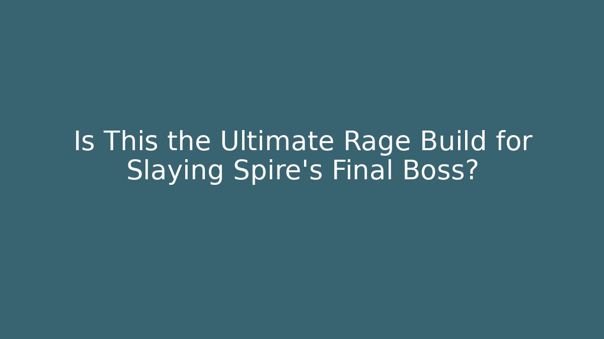Is This the Ultimate Rage Build for Slaying Spire's Final Boss?