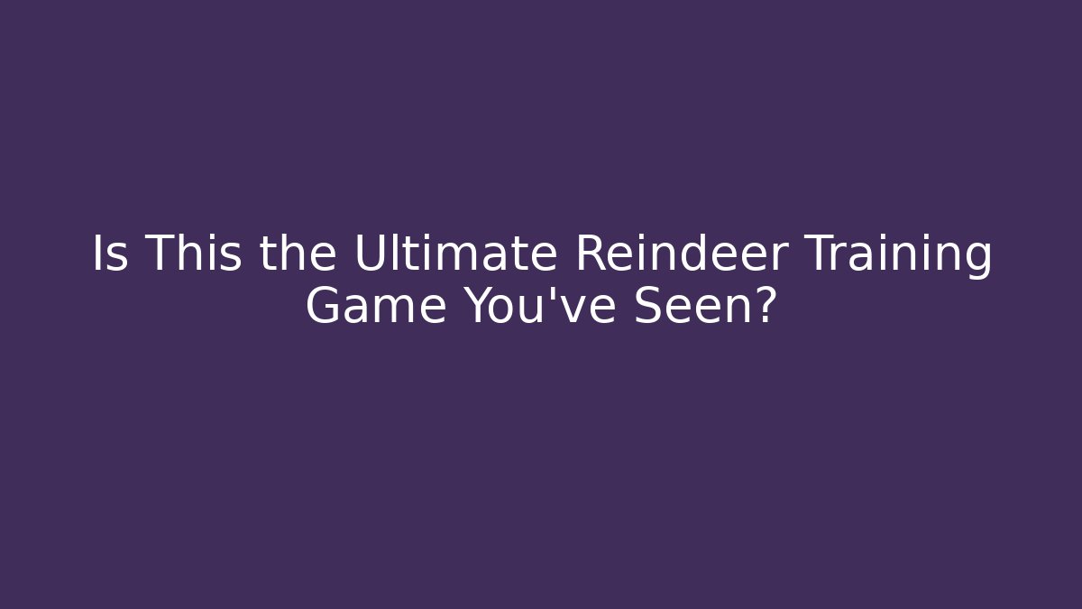 Is This the Ultimate Reindeer Training Game You've Seen?