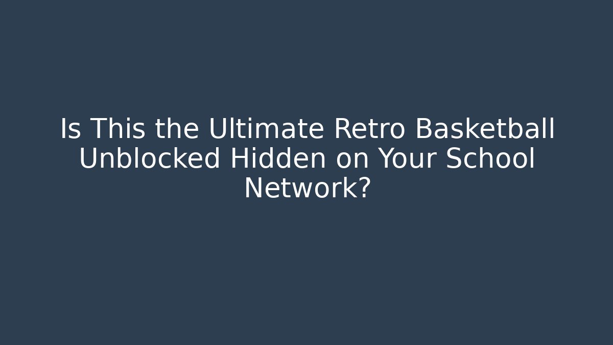 Is This the Ultimate Retro Basketball Unblocked Hidden on Your School Network?