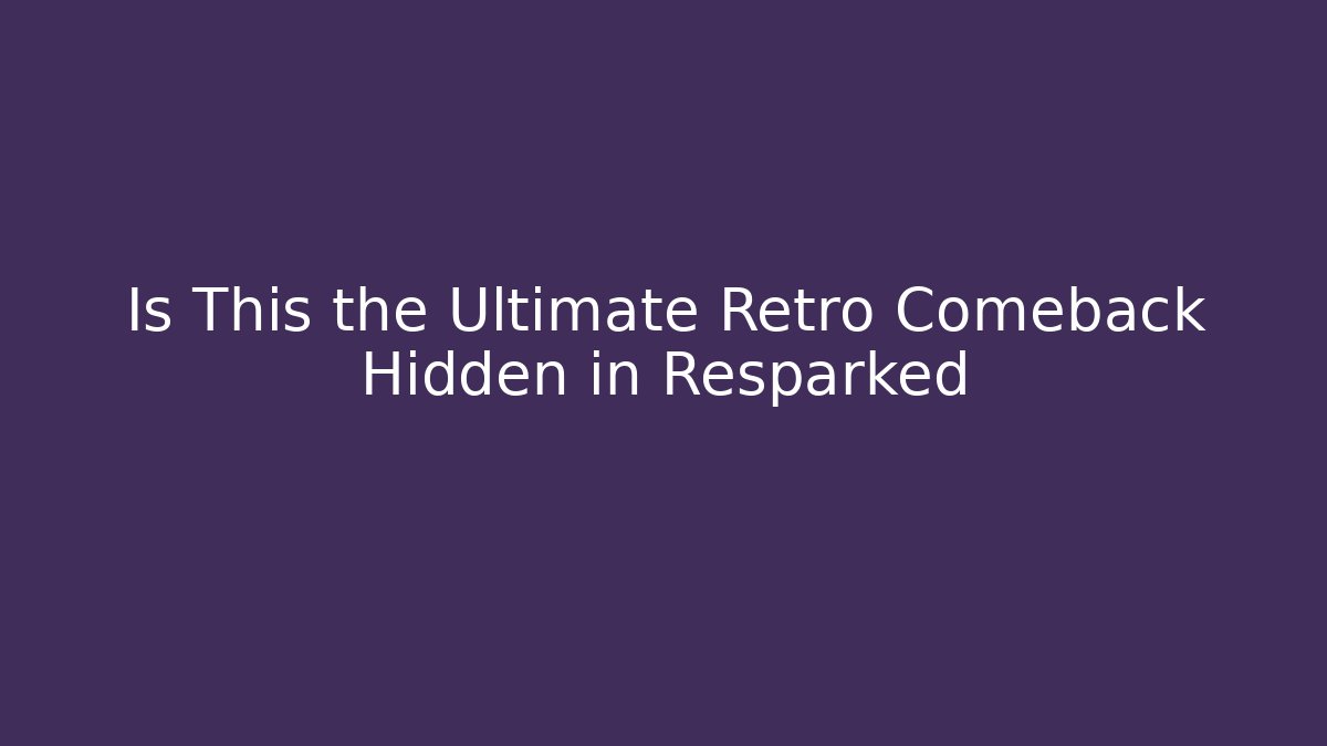 Is This the Ultimate Retro Comeback Hidden in Resparked