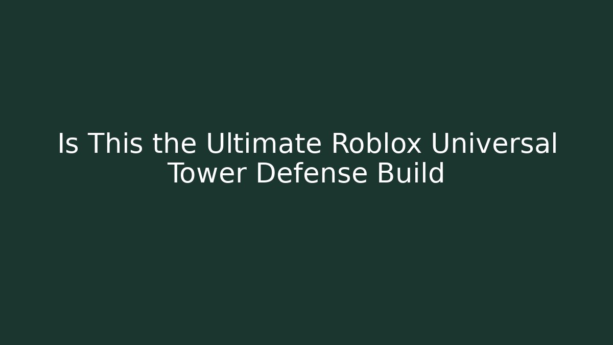 Is This the Ultimate Roblox Universal Tower Defense Build