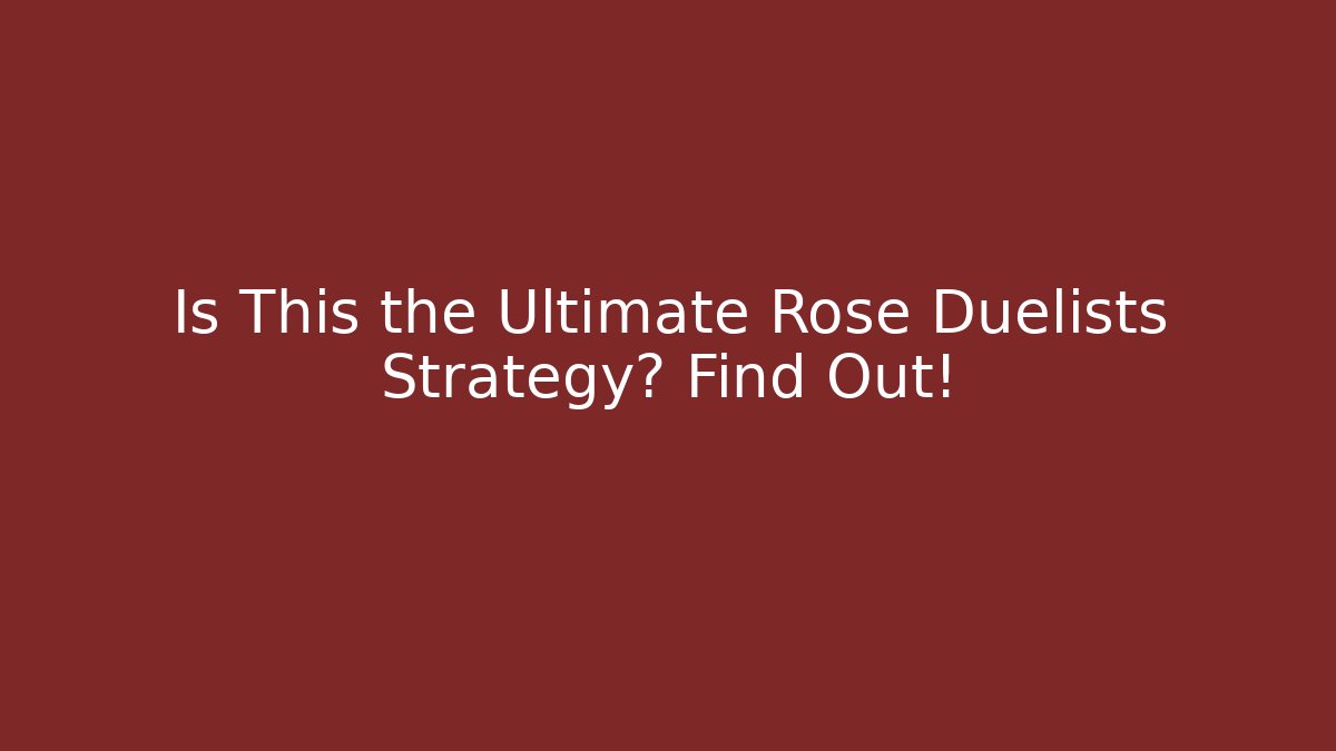 Is This the Ultimate Rose Duelists Strategy? Find Out!