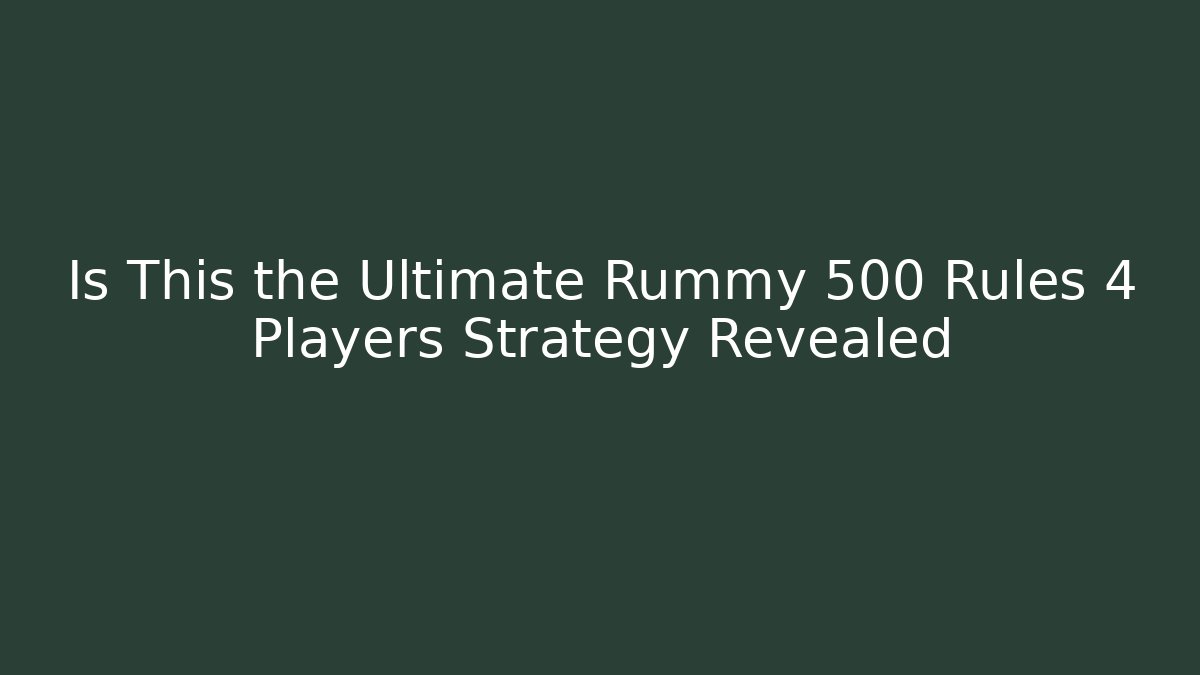 Is This the Ultimate Rummy 500 Rules 4 Players Strategy Revealed