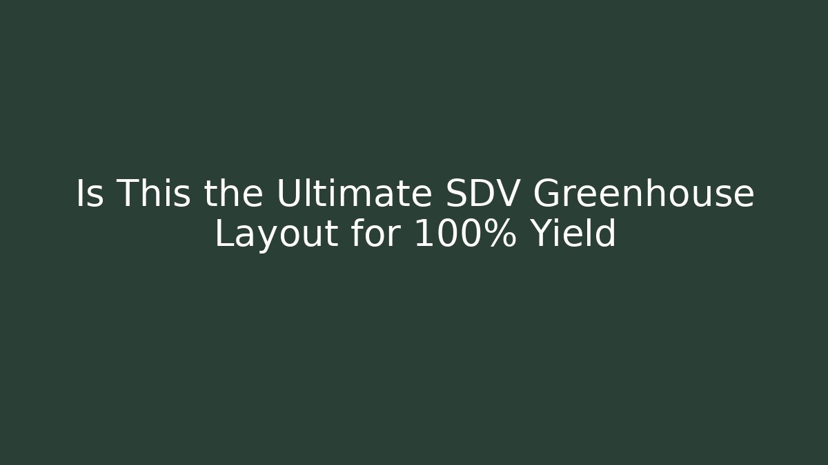 Is This the Ultimate SDV Greenhouse Layout for 100% Yield