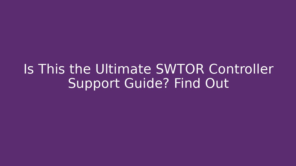 Is This the Ultimate SWTOR Controller Support Guide? Find Out