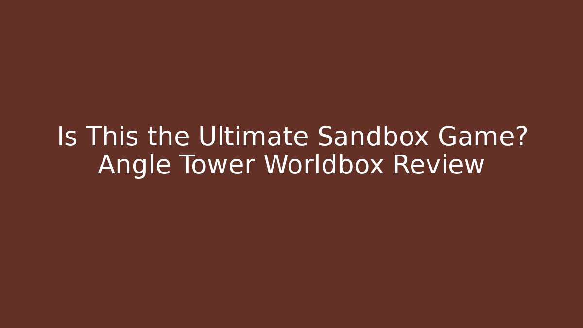 Is This the Ultimate Sandbox Game? Angle Tower Worldbox Review