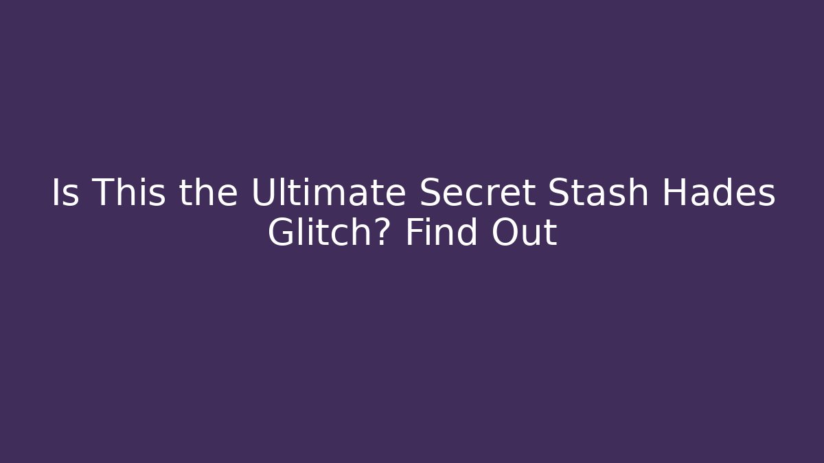 Is This the Ultimate Secret Stash Hades Glitch? Find Out - Celivion
