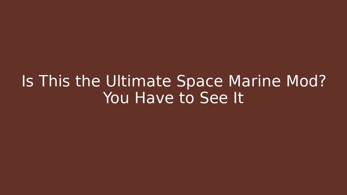 Is This the Ultimate Space Marine Mod? You Have to See It