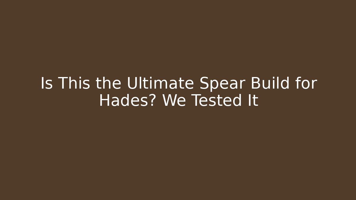 Is This the Ultimate Spear Build for Hades? We Tested It