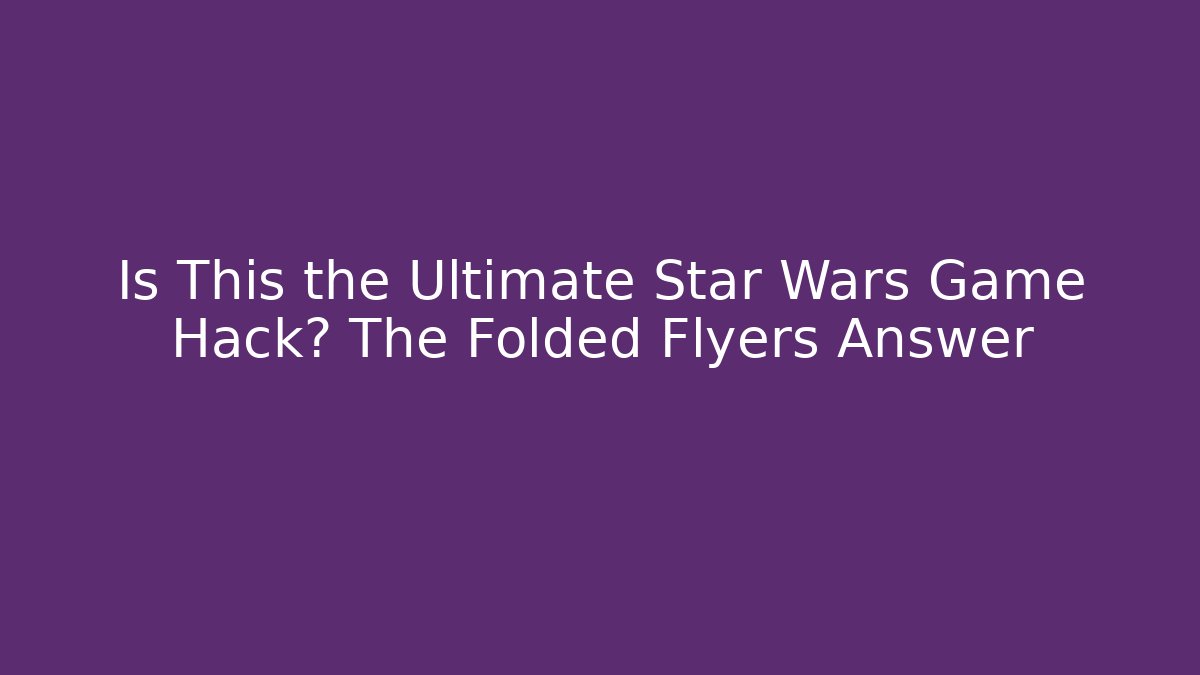 Is This the Ultimate Star Wars Game Hack? The Folded Flyers Answer