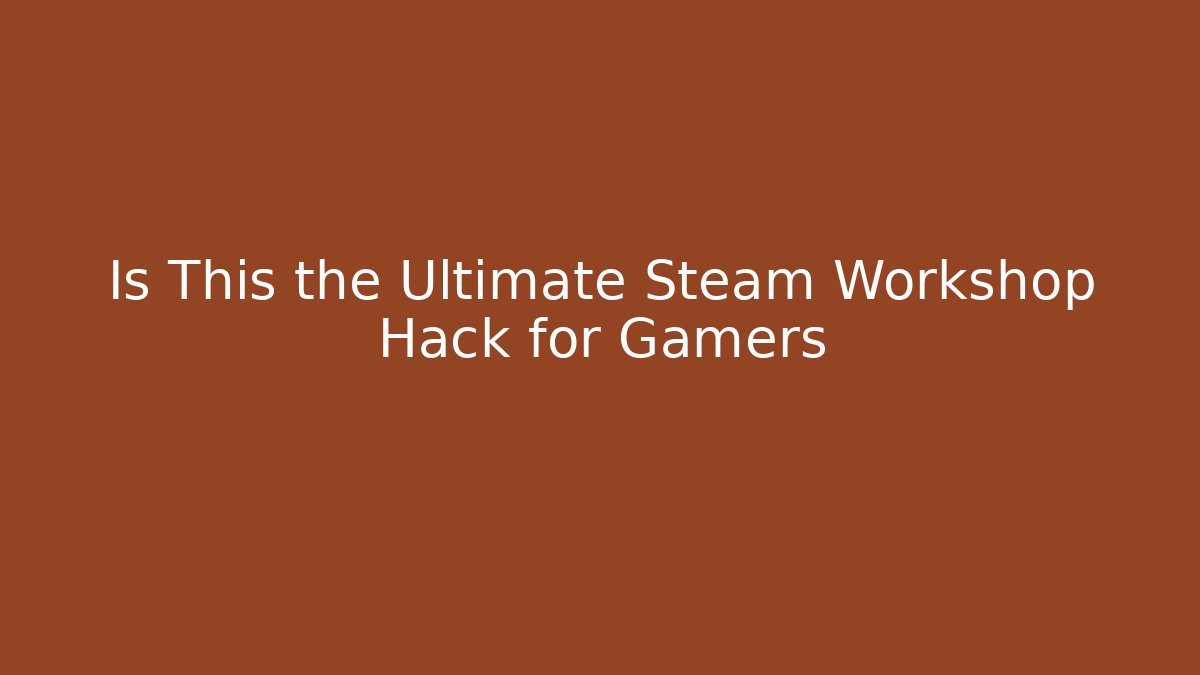 Is This the Ultimate Steam Workshop Hack for Gamers